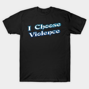 I Choose Violence T-Shirt